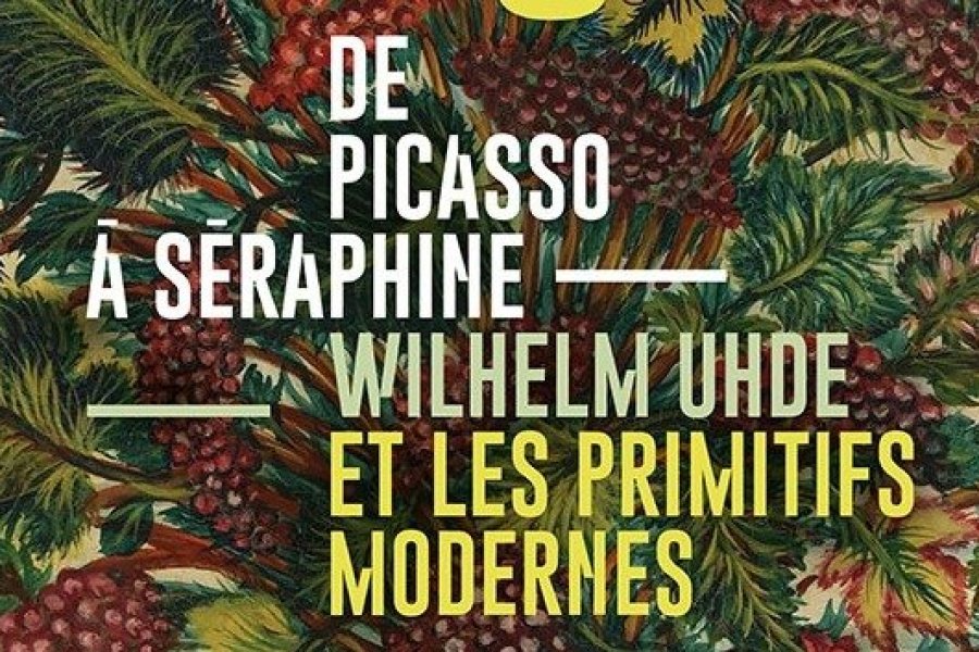 De Picasso à Séraphine, Wilhelm Uhde et les Primitifs modernes au LaM de Villeneuve d'Ascq