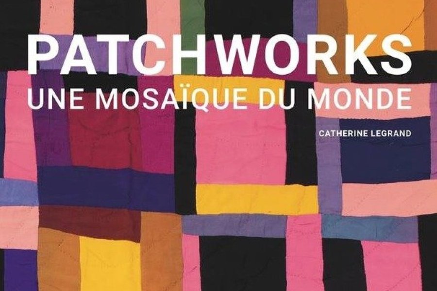 Conseil lecture : Patchworks. Une mosaïque du monde, de Catherine Legrand